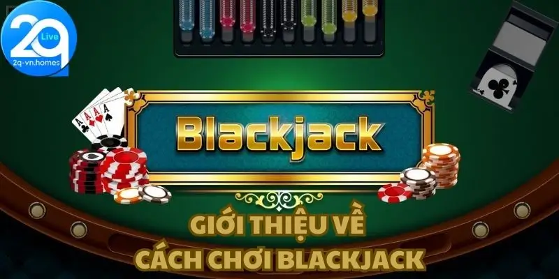 Giới thiệu cách chơi blackjack 2Q